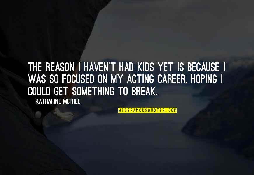 Acting For Kids Quotes By Katharine McPhee: The reason I haven't had kids yet is