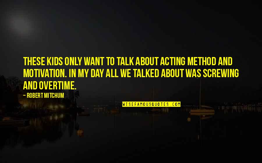 Acting For Kids Quotes By Robert Mitchum: These kids only want to talk about acting
