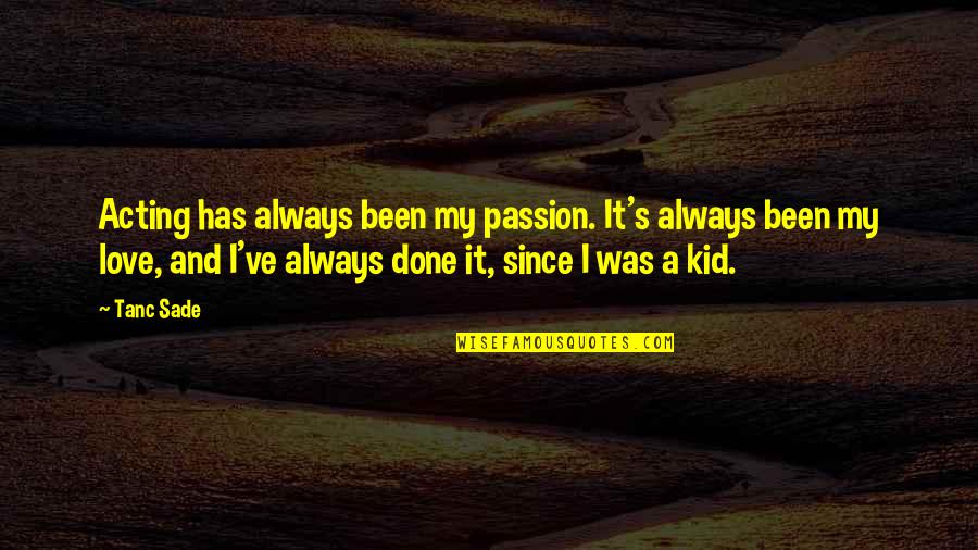 Acting For Kids Quotes By Tanc Sade: Acting has always been my passion. It's always