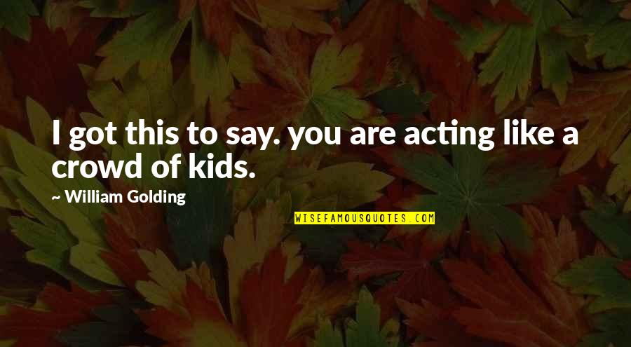 Acting For Kids Quotes By William Golding: I got this to say. you are acting