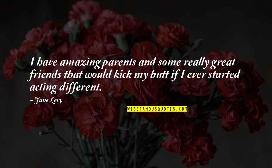 Acting Friends Quotes By Jane Levy: I have amazing parents and some really great