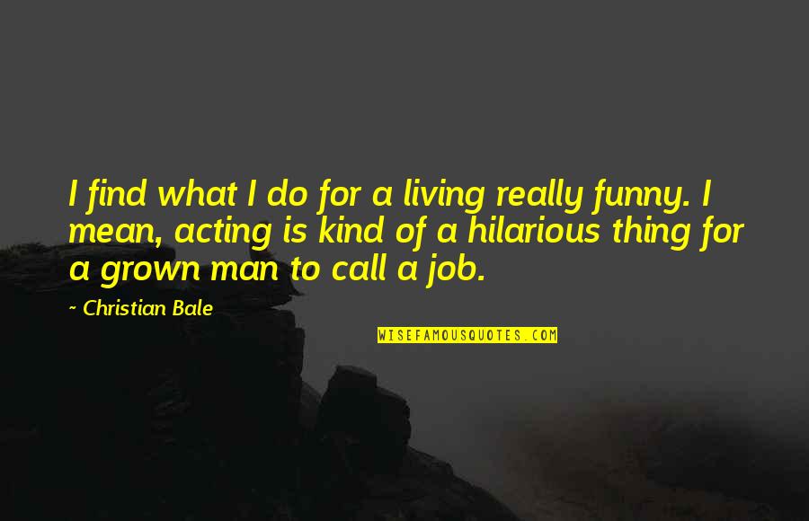 Acting Funny Quotes By Christian Bale: I find what I do for a living