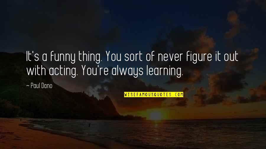 Acting Funny Quotes By Paul Dano: It's a funny thing. You sort of never