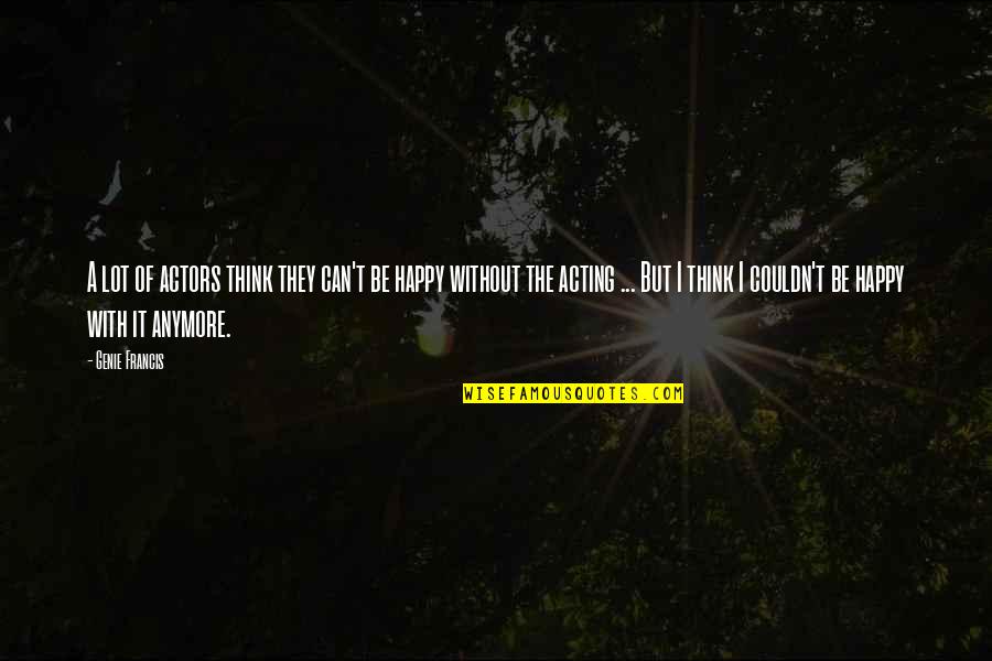 Acting Happy Quotes By Genie Francis: A lot of actors think they can't be Acting Happy Quotes By Genie Francis: A lot of actors think they can't be