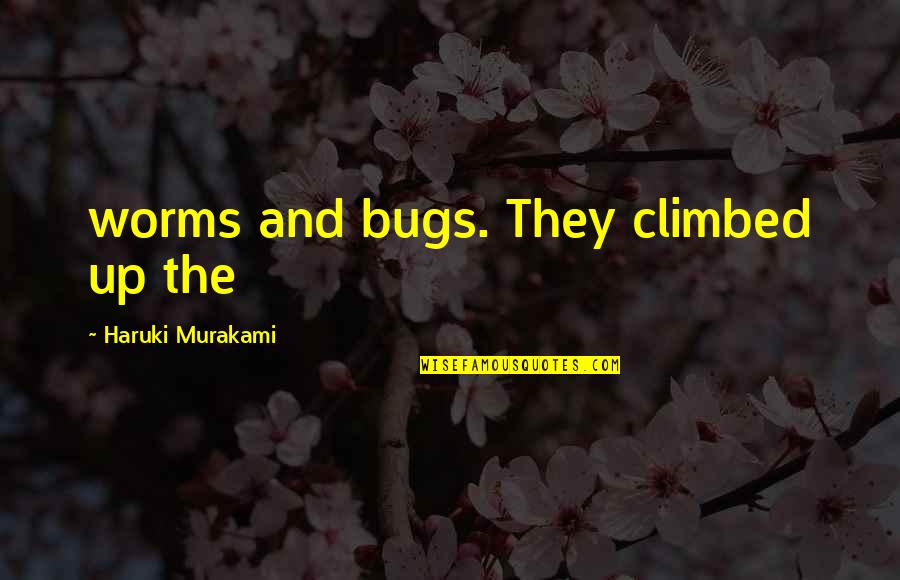 Acting Happy Quotes By Haruki Murakami: worms and bugs. They climbed up the
