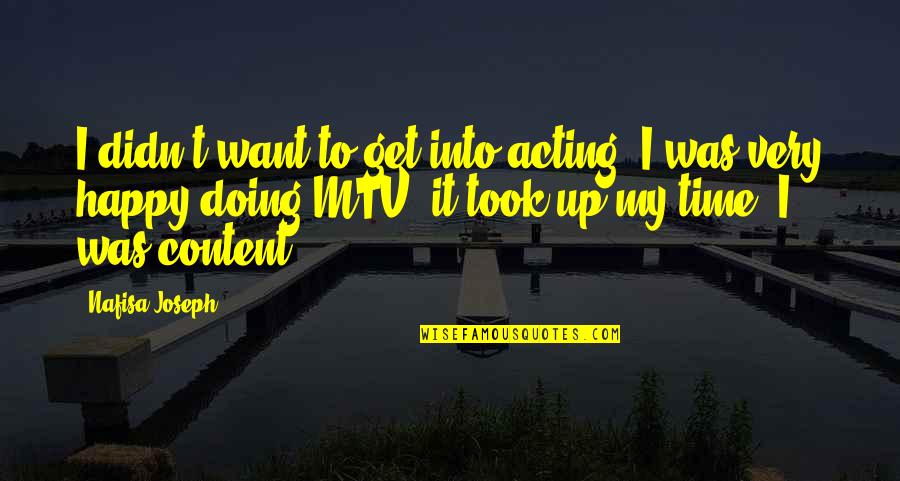 Acting Happy Quotes By Nafisa Joseph: I didn't want to get into acting. I Acting Happy Quotes By Nafisa Joseph: I didn't want to get into acting. I