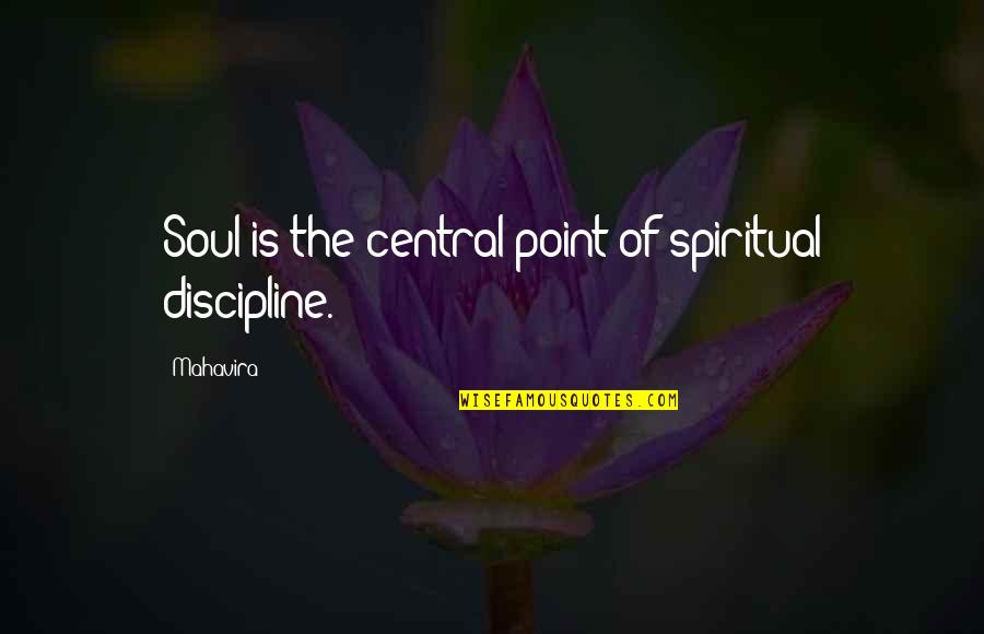 Acting Hard To Get Quotes By Mahavira: Soul is the central point of spiritual discipline.