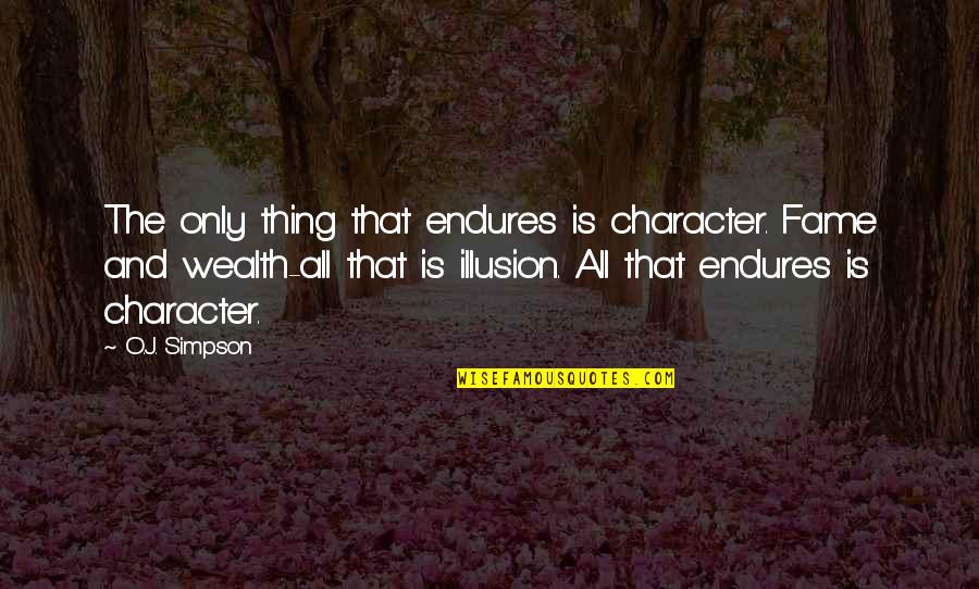 Acting Hard To Get Quotes By O.J. Simpson: The only thing that endures is character. Fame