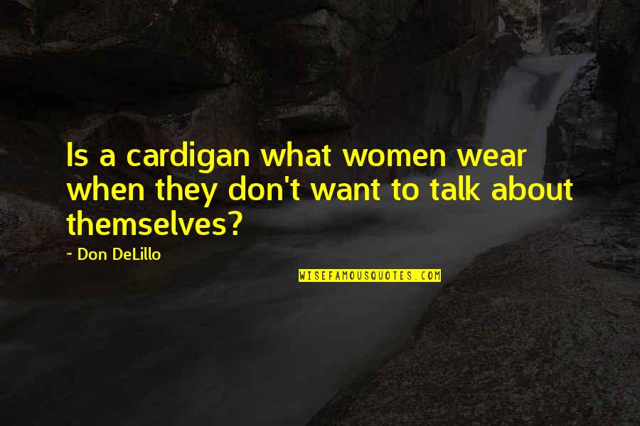Acting Hastily Quotes By Don DeLillo: Is a cardigan what women wear when they