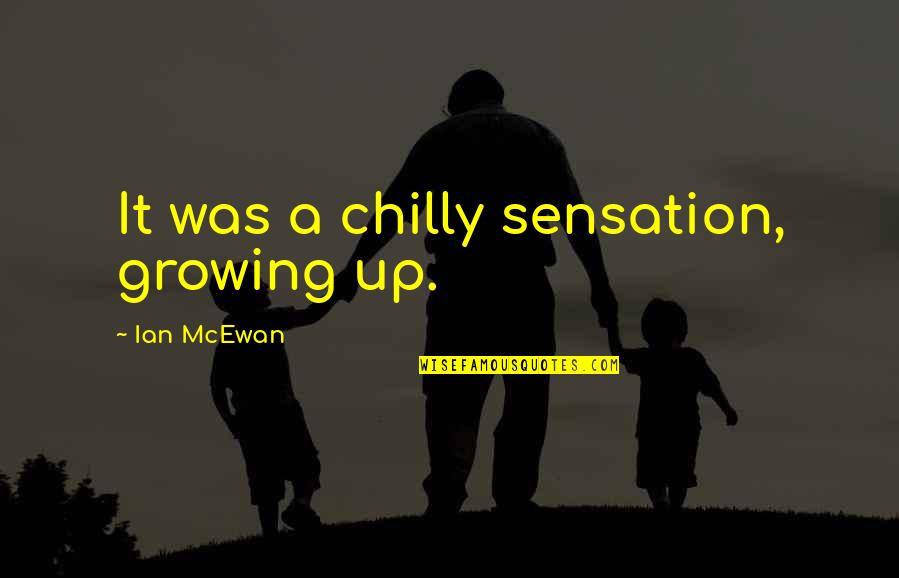 Acting In Haste Quotes By Ian McEwan: It was a chilly sensation, growing up.