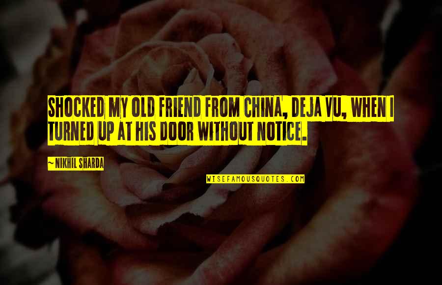 Acting In Haste Quotes By Nikhil Sharda: Shocked my old friend from China, Deja Vu,