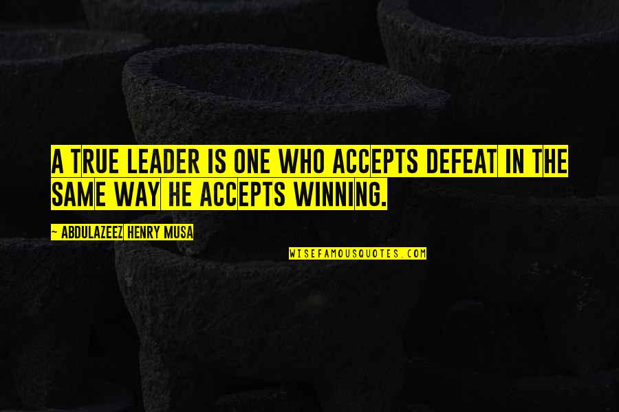 Acting Like A Child Quotes By Abdulazeez Henry Musa: A true leader is one who accepts defeat