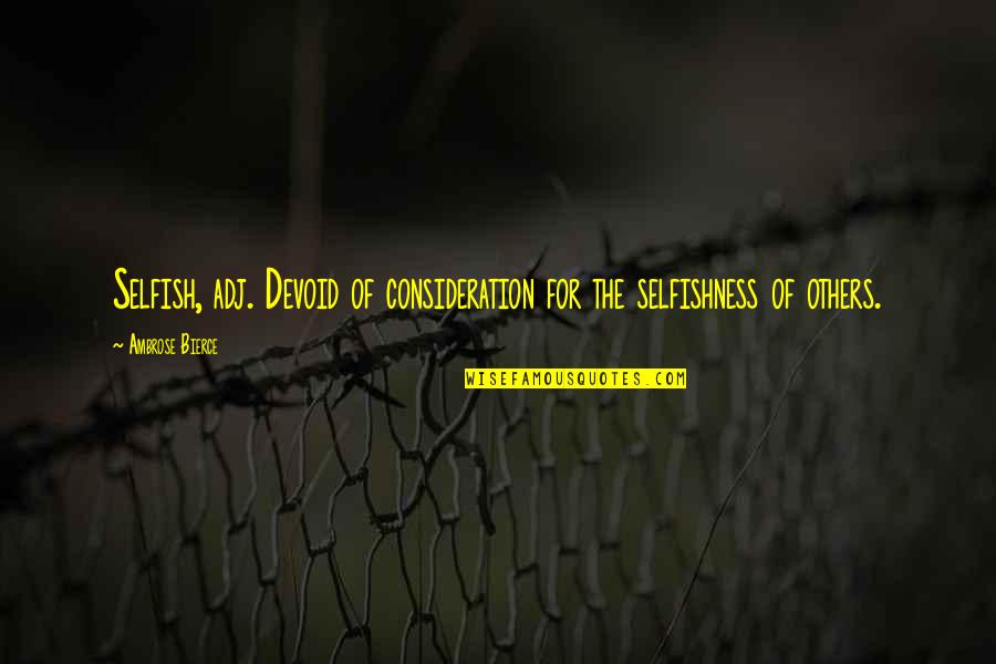 Acting Like A Child Quotes By Ambrose Bierce: Selfish, adj. Devoid of consideration for the selfishness