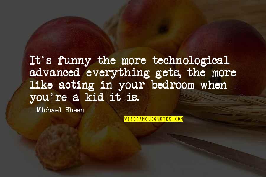 Acting Like A Kid Quotes By Michael Sheen: It's funny the more technological advanced everything gets,