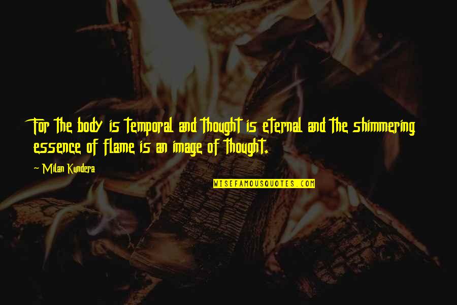 Acting Like A Kid Quotes By Milan Kundera: For the body is temporal and thought is