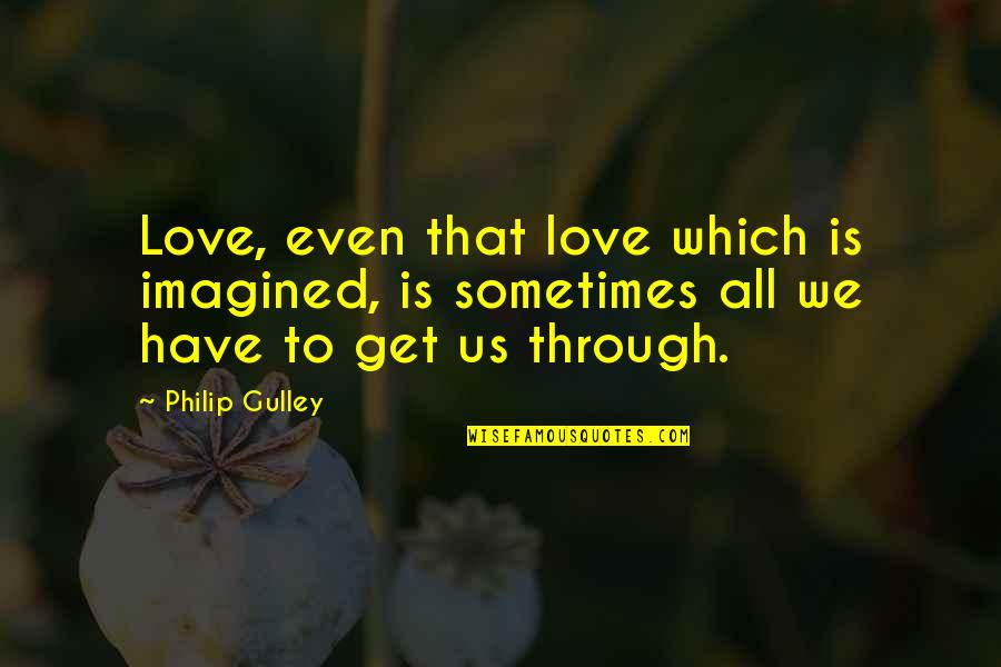 Acting Like A Kid Quotes By Philip Gulley: Love, even that love which is imagined, is