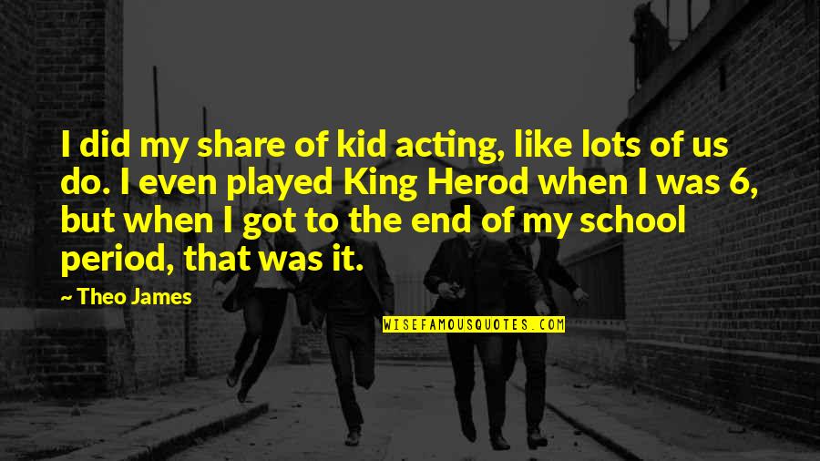 Acting Like A Kid Quotes By Theo James: I did my share of kid acting, like