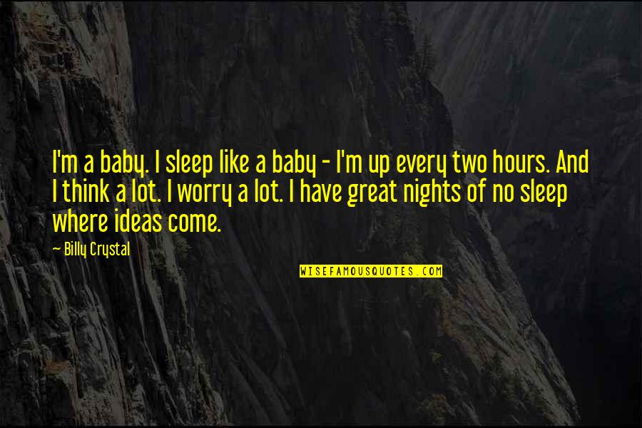 Acting Like A Little Boy Quotes By Billy Crystal: I'm a baby. I sleep like a baby