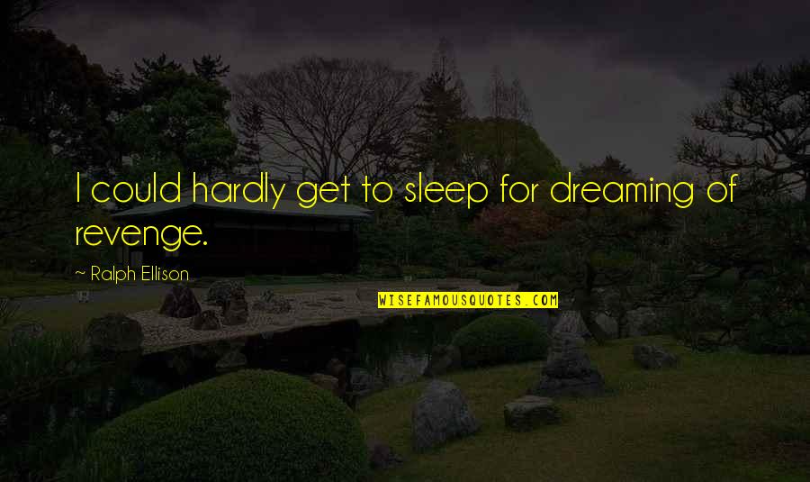 Acting Like A Man Quotes By Ralph Ellison: I could hardly get to sleep for dreaming Acting Like A Man Quotes By Ralph Ellison: I could hardly get to sleep for dreaming