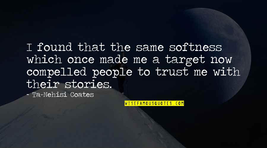 Acting Like A Man Quotes By Ta-Nehisi Coates: I found that the same softness which once