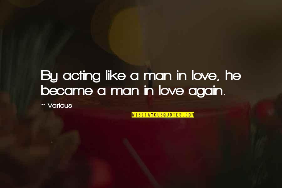 Acting Like A Man Quotes By Various: By acting like a man in love, he