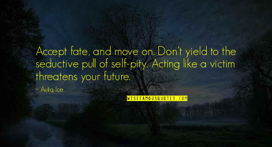 Acting Like A Victim Quotes By Auliq Ice: Accept fate, and move on. Don't yield to
