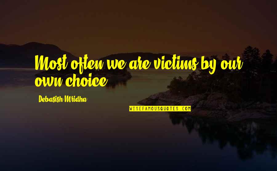 Acting Like A Victim Quotes By Debasish Mridha: Most often we are victims by our own