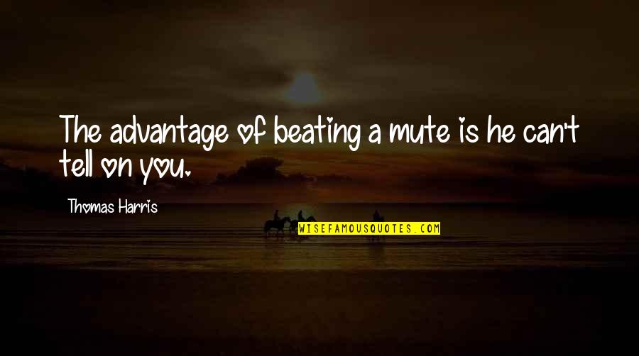 Acting Like Everything Alright Quotes By Thomas Harris: The advantage of beating a mute is he