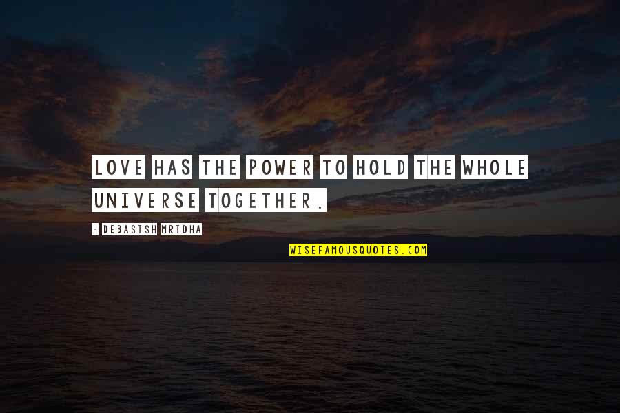 Acting Like Nothing Happened Quotes By Debasish Mridha: Love has the power to hold the whole