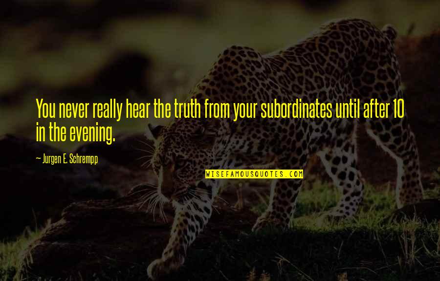 Acting Like Nothing Happened Quotes By Jurgen E. Schrempp: You never really hear the truth from your