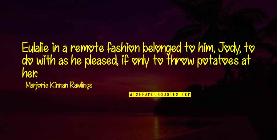 Acting Like Nothing Happened Quotes By Marjorie Kinnan Rawlings: Eulalie in a remote fashion belonged to him,