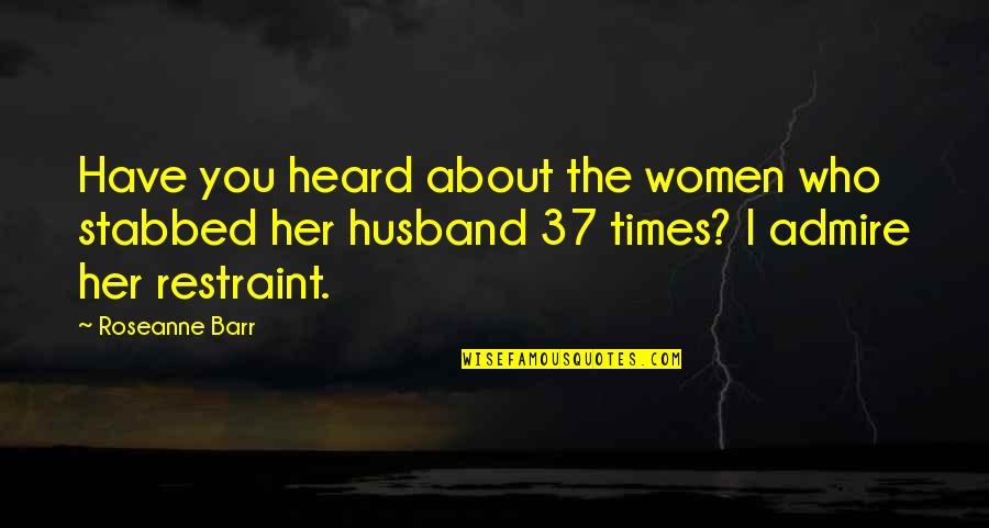 Acting Like Nothing Happened Quotes By Roseanne Barr: Have you heard about the women who stabbed