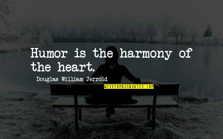 Acting Like You Care Quotes By Douglas William Jerrold: Humor is the harmony of the heart.
