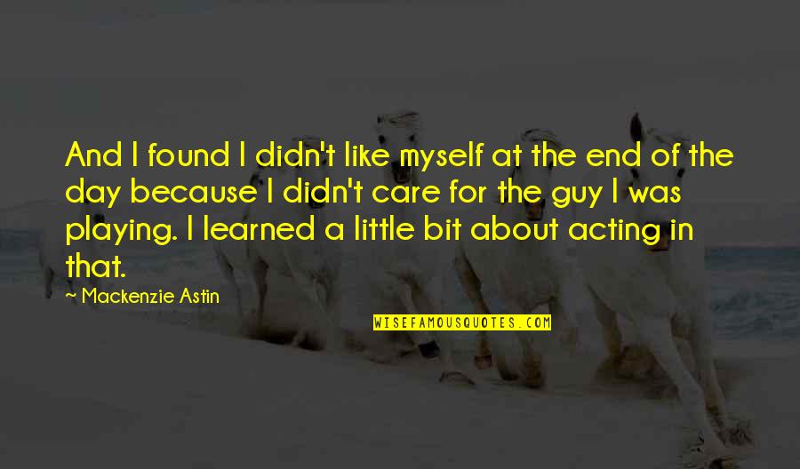 Acting Like You Care Quotes By Mackenzie Astin: And I found I didn't like myself at