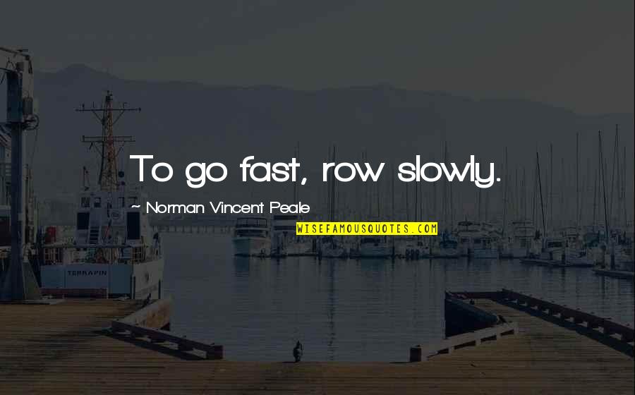 Acting Like You Care Quotes By Norman Vincent Peale: To go fast, row slowly.