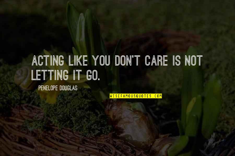 Acting Like You Care Quotes By Penelope Douglas: Acting like you don't care is not letting