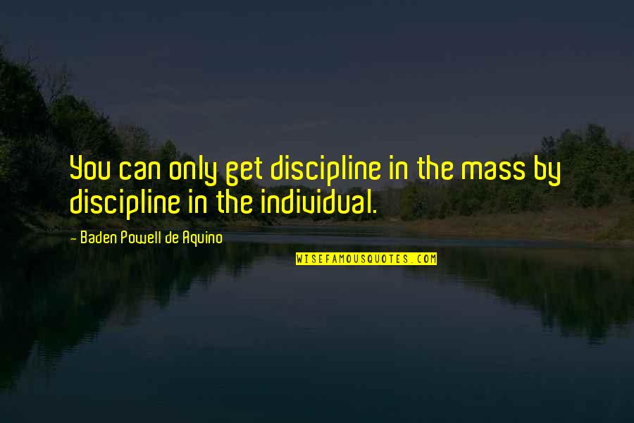 Acting Like You Don't Care Quotes By Baden Powell De Aquino: You can only get discipline in the mass Acting Like You Don't Care Quotes By Baden Powell De Aquino: You can only get discipline in the mass