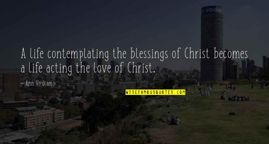 Acting Love Quotes By Ann Voskamp: A life contemplating the blessings of Christ becomes
