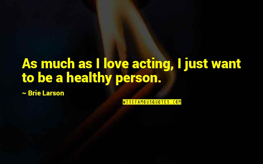 Acting Love Quotes By Brie Larson: As much as I love acting, I just