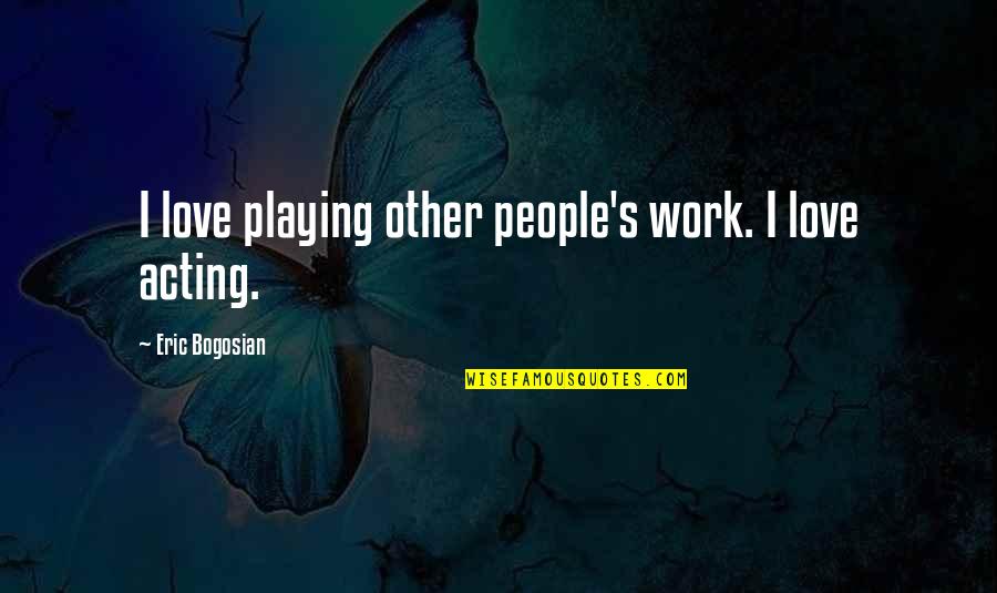 Acting Love Quotes By Eric Bogosian: I love playing other people's work. I love