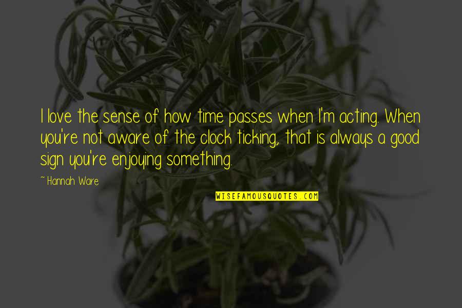 Acting Love Quotes By Hannah Ware: I love the sense of how time passes