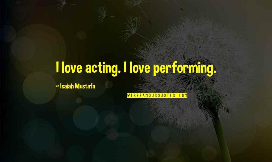 Acting Love Quotes By Isaiah Mustafa: I love acting. I love performing.