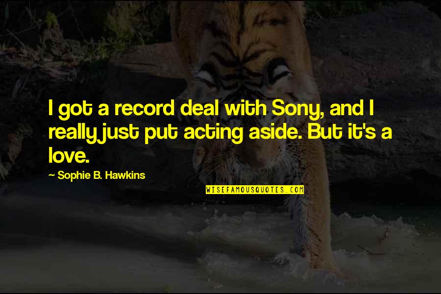 Acting Love Quotes By Sophie B. Hawkins: I got a record deal with Sony, and
