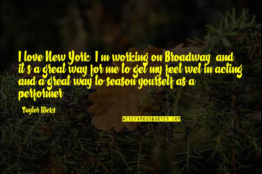 Acting Love Quotes By Taylor Hicks: I love New York. I'm working on Broadway,