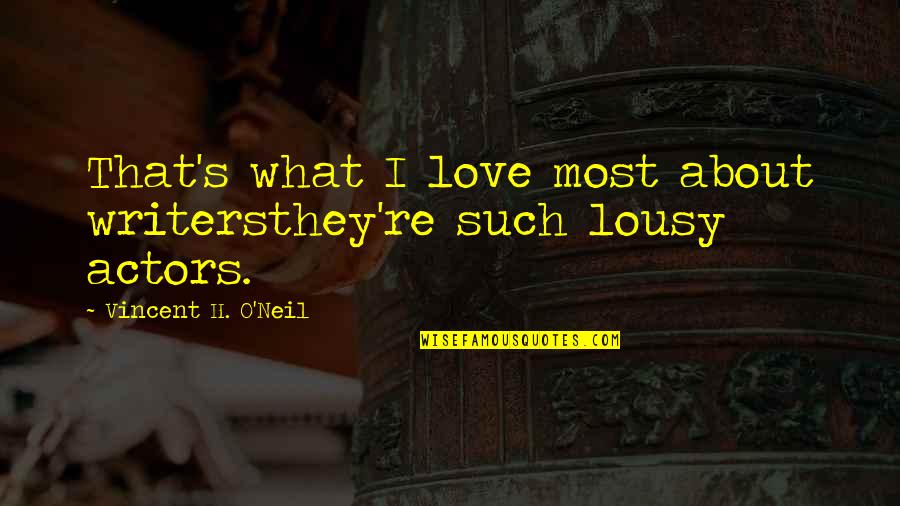 Acting Love Quotes By Vincent H. O'Neil: That's what I love most about writersthey're such