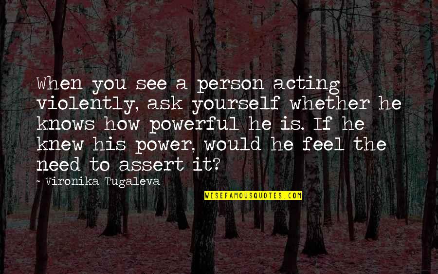 Acting Love Quotes By Vironika Tugaleva: When you see a person acting violently, ask