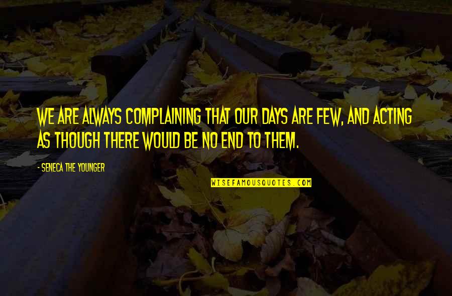 Acting Motivational Quotes By Seneca The Younger: We are always complaining that our days are