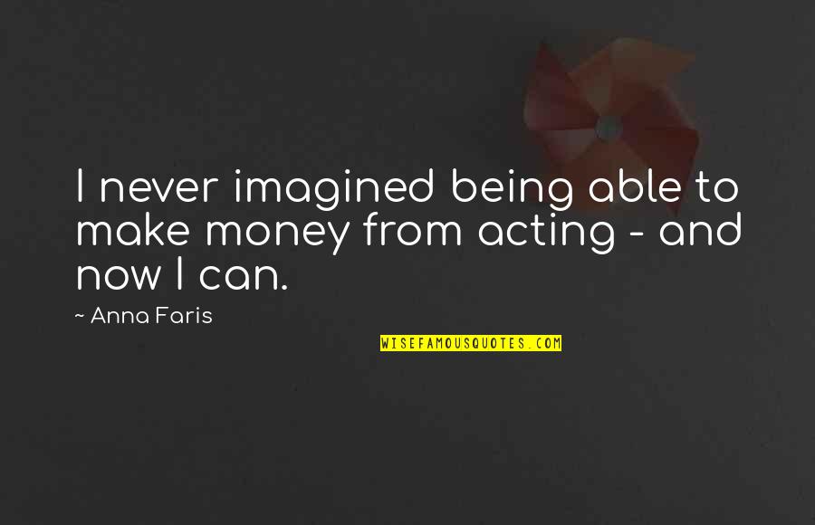 Acting Now Quotes By Anna Faris: I never imagined being able to make money