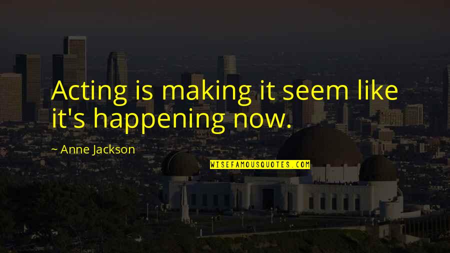 Acting Now Quotes By Anne Jackson: Acting is making it seem like it's happening