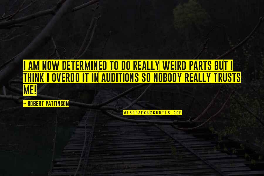 Acting Now Quotes By Robert Pattinson: I am now determined to do really weird
